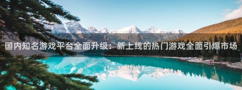 蓝冠娱乐集团：国内知名游戏平台全面升级：新上线的热门游戏全面