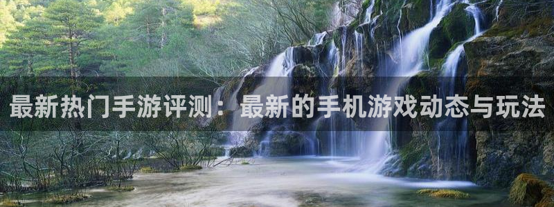 蓝冠娱乐官网登录：最新热门手游评测：最新的手机游戏动态与玩法